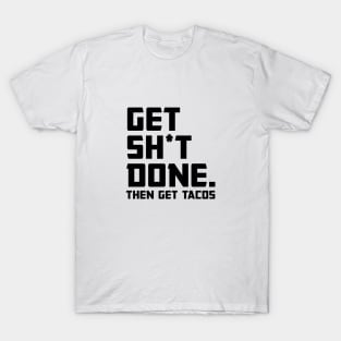 Get Shit Done Then Tacos T-Shirt